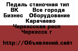 Педаль станочная тип ВК 37. - Все города Бизнес » Оборудование   . Карачаево-Черкесская респ.,Черкесск г.